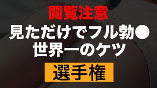 【閲覧注意】見ただけでフル勃●確定！世界一のケツ選手権